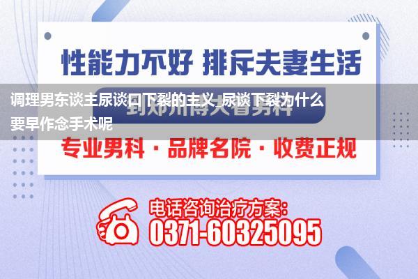 调理男东谈主尿谈口下裂的主义_尿谈下裂为什么要早作念手术呢